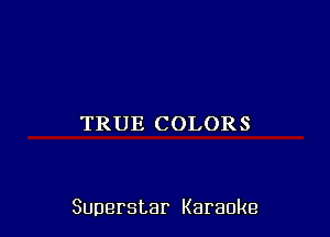 TRUE COLOR S

Superstar Karaoke