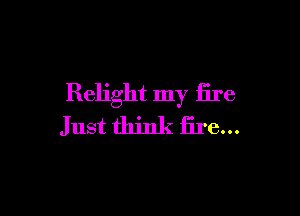 Relight my fire

Just think lire...