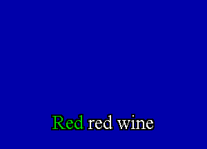 Red red Wine