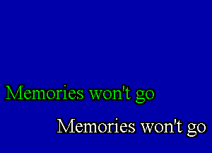Memories won't go

Memories won't go