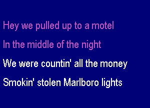 We were countin' all the money

Smokin' stolen Marlboro lights