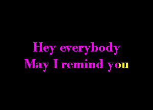 Hey everybody

May I remind you