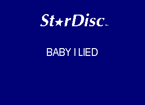 Sterisc...

BABY I LIED