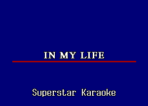 IN MY LIFE

Superstar Karaoke