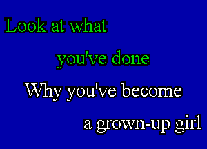 Look at what

you've done

Why you've become

a grown-up girl