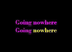 Going nowhere

Going nowhere