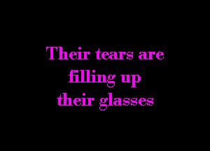 Their tears are

filling up

their glasses