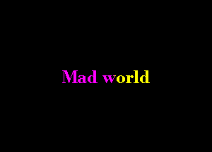 Mad world