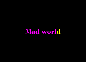 Mad world