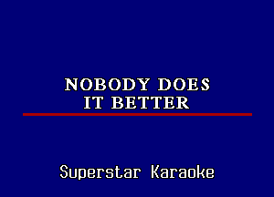 NOBODY DOES
PFBETTER

Superstar Karaoke