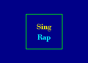 Sing
Rap