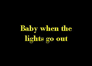 Baby when the

lights go out