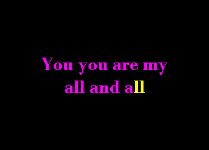 You you are my

allandall