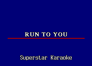 RUN TO YOU

Superstar Karaoke