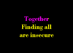 Together

Finding all

are insecure