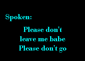 Spokenz

Please don't
leave me babe

Please don't go