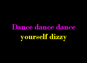 Dance dance dance

yourself dizzy