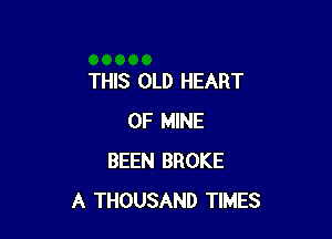 THIS OLD HEART

OF MINE
BEEN BROKE
A THOUSAND TIMES