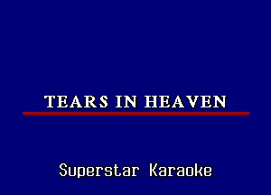 TEARS IN HEAVEN

Superstar Karaoke l