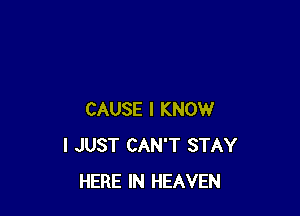 CAUSE I KNOW
I JUST CAN'T STAY
HERE IN HEAVEN