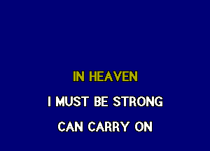 IN HEAVEN
I MUST BE STRONG
CAN CARRY 0N