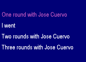 I went

Two rounds with Jose Cuervo

Three rounds with Jose Cuervo