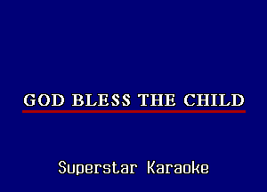GOD BLESS THE CHILD

Superstar Karaoke