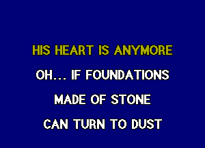 HIS HEART IS ANYMORE

0H... IF FOUNDATIONS
MADE OF STONE
CAN TURN T0 DUST