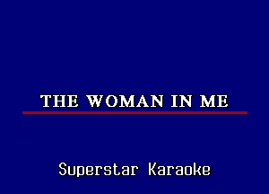 THE WOMAN IN ME

Superstar Karaoke