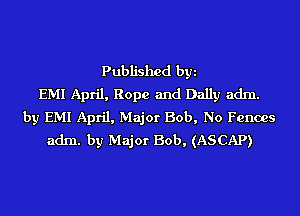 Published byi
EMI April, Rope and Dally adm.
by EMI April, Major Bob, No Fences
adm. by Major Bob, (ASCAP)
