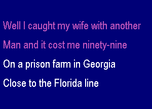 On a prison farm in Georgia

Close to the Florida line
