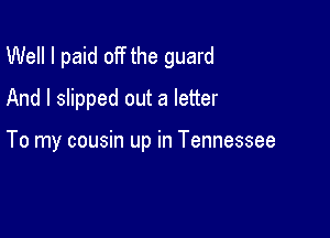 Well I paid off the guard
And I slipped out a letter

To my cousin up in Tennessee