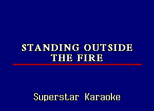 STANDING OUTSIDE
THEIHRE

Superstar Karaoke