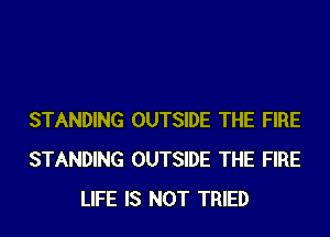 STANDING OUTSIDE THE FIRE
STANDING OUTSIDE THE FIRE
LIFE IS NOT TRIED