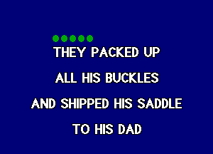 THEY PACKED UP

ALL HIS BUCKLES
AND SHIPPED HIS SADDLE
TO HIS DAD