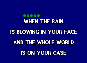 WHEN THE RAIN

IS BLOWING IN YOUR FACE
AND THE WHOLE WORLD
IS ON YOUR CASE