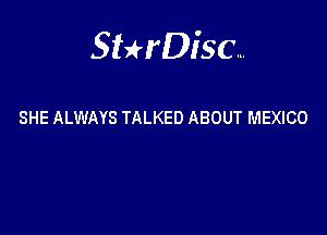 Sterisc...

SHE ALWAYS TALKED ABOUT MEXICO