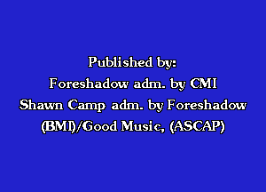 Published byi
Foreshadow adm. by CMI
Shawn Camp adm. by Foreshadow
(BMDlGood Music, (ASCAP)