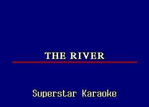 THE RIVER

Superstar Karaoke