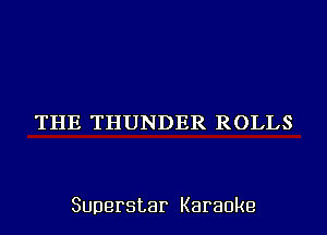 THE THUNDER ROLLS

Superstar Karaoke