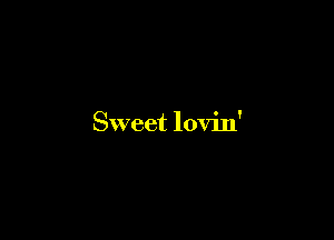 Sweet lovin'