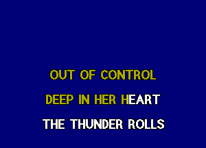 OUT OF CONTROL
DEEP IN HER HEART
THE THUNDER ROLLS