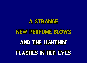 A STRANGE

NEW PERFUME BLOWS
AND THE LIGHTNIN'
FLASHES IN HER EYES