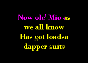 Now 016' Mio as

we all know

Has got loadsa

dapper suits
