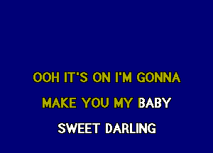 00H IT'S 0N I'M GONNA
MAKE YOU MY BABY
SWEET DARLING