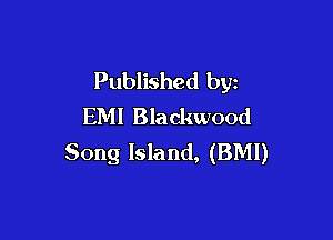 Published by
EM! Blackwood

Song Island, (BMI)
