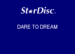 Sterisc...

DARE TO DREAM