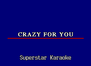 CRAZY FOR YOU

Superstar Karaoke