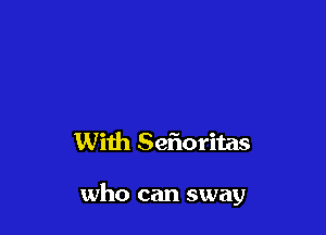 With Sefloritas

who can sway