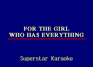 FCHR'TEHZISIRJ
VVIIC)IHAXSIEWKEFKYWHHIFHE

Superstar Karaoke